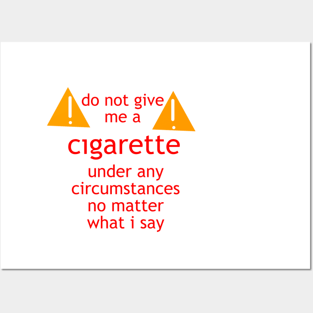 do not give me a cigarette under any circumstances no matter what i say Wall Art by Store ezzini